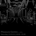 Pleasure Centre w/ Æric - 13th March 2021