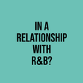 IN A RELATIONSHIP WITH R&B 2.0