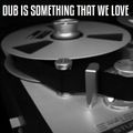 Dub Is Something That WE Love
