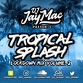 TROPICAL SPLASH LOCKDOWN MIX VOLUME. 2 - MIXED BY DJ JAY MAC
