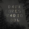Dark Forest Radio 006