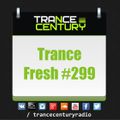 Trance Century Radio - RadioShow #TranceFresh 299