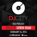 Señor Roar - DJcity Podcast - Feb. 16, 2016
