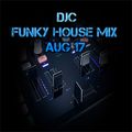 DJC FUNKY HOUSE MIX AUG 2017