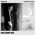 Groove Podcast 269 - Maxime Iko