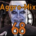 Aggro-Mix 68: Industrial, Power Noise, Dark Electro, Harsh EBM, Rhythmic Noise, Aggrotech, Cyber