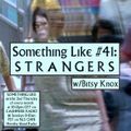 Something Like #41: Strangers, w/ Bitsy Knox 10.02.2022