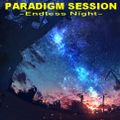 PARADIGM SESSION  - The Endless Night -