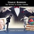 Charlie Robinson - The Octopus of Global Control