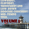 Lowrides, Flipsides, Smoochers and Low-Down Hoochie Coochers. Volume 6