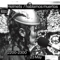 Helmets w/ Hablamos Muertos: 23rd May '23