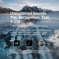 Unexplained Sounds - The Recognition Test # 239