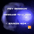 PSY SESSION - Message to U... EGO - Error 404 not found !