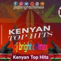 KENYAN TOP LATEST HITS NONSTOP MIX BY DJ BRIGHT CHIMEX