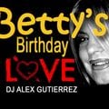 Betty's Birthday Love  DJ Alex Gutierrez