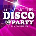 Let's Start this Disco Party DJ Alex Gutierrez