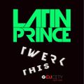 DJ LATIN PRINCE - TWERK THIS MIX (DIRTY)