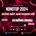 NONSTOP VOL 7 - ĐỪNG BẮT ANH MẠNH MẼ x CÓ ANH Ở ĐÂY RỒI - DJ BỐNG ZINXU MIX