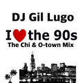 DJ Gil Lugo - I Love The 90's (The Chi & O-town Mix
