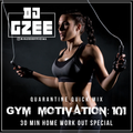 DJ G-ZEE Presents - GYM MOTIVATION: 101 (QUICK HOME WORK OUT MIX)