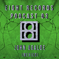 Eight Records Podcast 03 - John Ugalde (México)