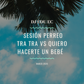DJ EDU - PERREO TRA TRA VS QUIERO HACERTE UN BEBÉ SOLTERO MARZO 2020