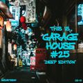 This Is GARAGE HOUSE #25 -DEEP Edition- - May 2019