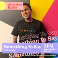 Alphabet Radio: Something To Say (08/07/2020)
