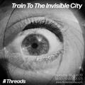 Train To The Invisible City (Threads*LOURES) - 18-Jun-20