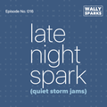 LATE NIGHT SPARK (Slow Jams) // Episode No. 016 // @djwallysparks