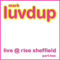 Mark LuvDup Live @ Rise, The Leadmill Sheffield Part Two