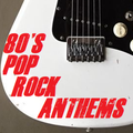 80's POP ROCK ANTHEMS