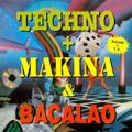 TECHNO + MAKINA  BACALAO