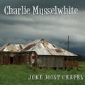 CHARLIE  MUSSELWHITE:  Juke  Joint  Chapel.