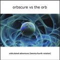 Orbscure vs The Orb - Orbiculated Adventures [twenty-fourth rotation]