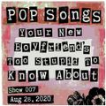 Pop Songs Your New Boyfriend's Too Stupid to Know About - August 28, 2020 {#007}