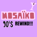 Mosaiko - 90's REWIND!!!