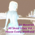 DJ Maverick All Skool Vibes Vol. i 'House Every Weekend'