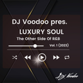 @IAmDJVoodoo pres. Luxury Soul - The Other Side Of R&B Vol. 1 (2023-06-20)