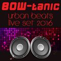 BOW-tanic Urban Beats Live Set 2016