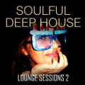 Soulful Deep House - Lounge Sessions 2