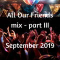 All Our Friends, 14 September 2019, Part III