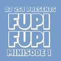DJ 254 - FUPIFUPI MINISODE 1