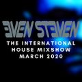 EVEN STEVEN - The International House Mixshow - March 2020
