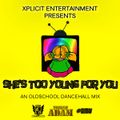 Xplicit Ent presents She's Too Young For You. An Old School Dancehall Mix