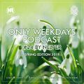 ONLY WEEKDAYS PODCAST #24 (SPRING EDITION 2019) [Mixed by Nelver]