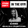 In The Gym - Episode 80 | DJ NYUSZI