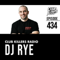 Club Killers Radio #434 - DJ RYE