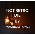NOT RETRO DIE BY MAURICIO PONCE