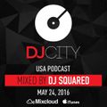 DJ Squared - DJcity Podcast - May 24, 2016